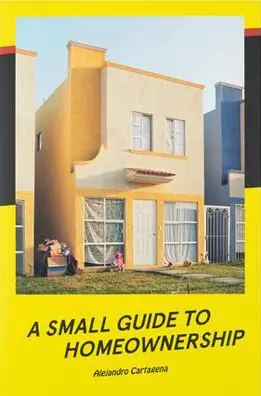 Title: A Small Guide to Homeownership Publisher: The Velvet Cell, 2020 Author: Alejandro Cartagena